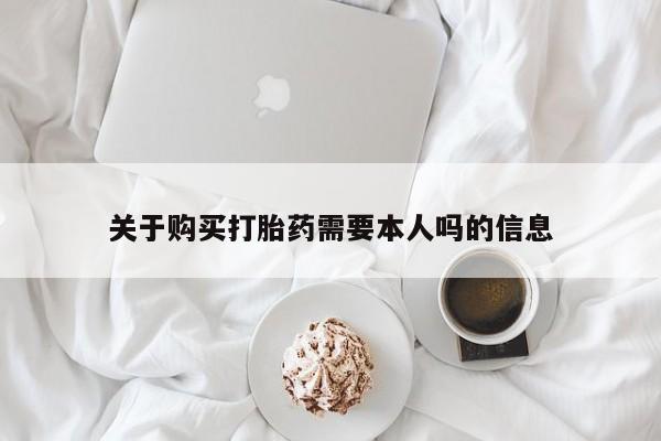 私人那可以买到打胎药关于购买打胎药需要本人吗的信息