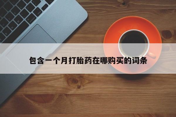 私人那可以买到打胎药包含一个月打胎药在哪购买的词条