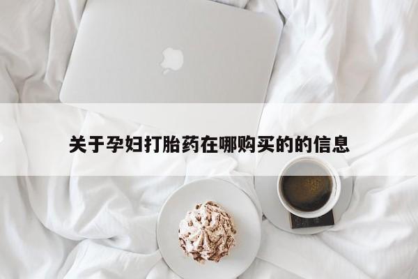 私人那可以买到打胎药关于孕妇打胎药在哪购买的的信息