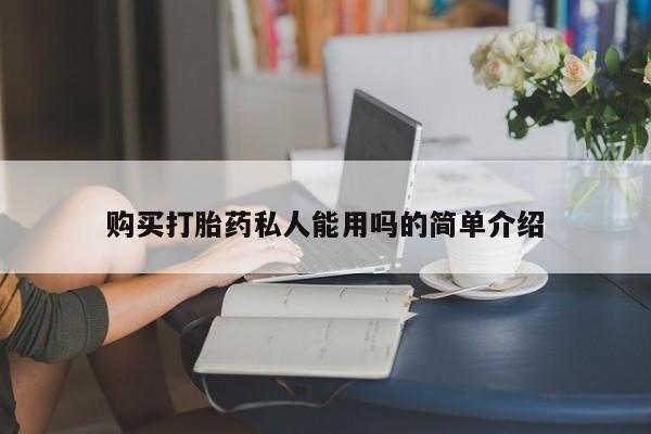 私人那可以买到打胎药购买打胎药私人能用吗的简单介绍